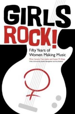 Girls Rock!: Fifty Years of Women Making Music