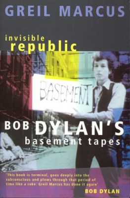 Invisible Republic: Bob Dylan's Basement Tapes