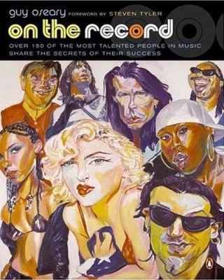 On the Record: Over 150 of the Most Talented People in Music Share the Secrets of Their Success