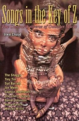 Songs in the Key of Z: The Curious Universe of Outsider Music