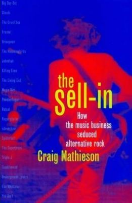The Sell-in: How the Music Business Seduced Alternative Rock