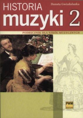 Historia muzyki Podręcznik dla szkół muzycznych, cz. 2: Barok - Klasycyzm - Romantyzm