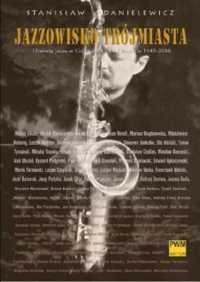 Jazzowisko Trójmiasta. Historia jazzu w Gdańsku, Gdyni i Sopocie 1945-2010