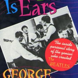 All You Need Is Ears: The inside personal story of the genius who created The Beatles