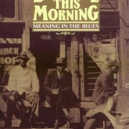 Blues Fell this Morning: Meaning in the Blues