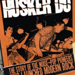 Hüsker Dü: The Story of the Noise-Pop Pioneers Who Launched Modern Rock