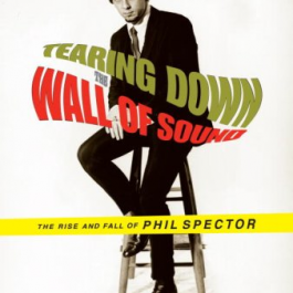 Tearing Down the Wall of Sound: The Rise and Fall of Phil Spector